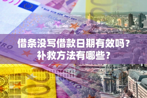 北京借条没写借款日期有效吗?补救方法有哪些? 北京借条没写借款日期有效吗?补救方法有哪些?