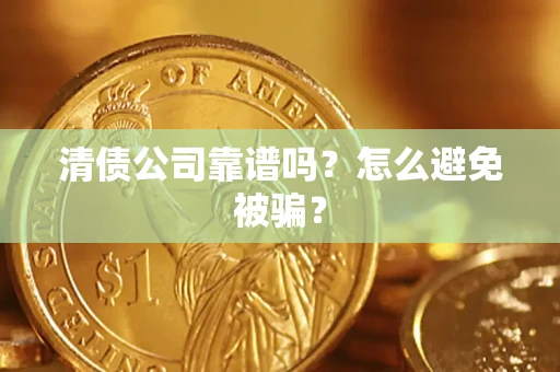北京清债公司靠谱吗？怎么避免被骗？