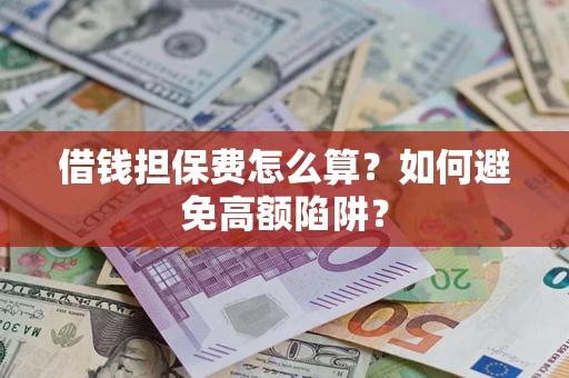北京借钱担保费怎么算？如何避免高额陷阱？