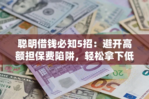 北京聪明借钱必知5招：避开高额担保费陷阱，轻松拿下低息贷款