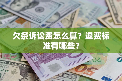 北京欠条诉讼费怎么算？退费标准有哪些？