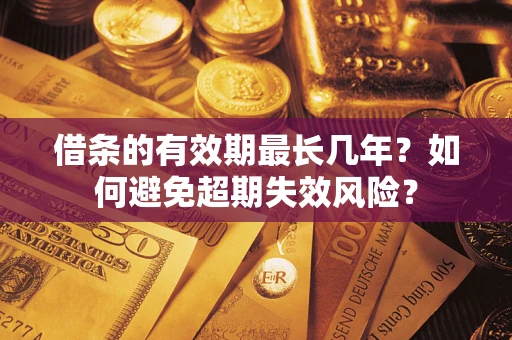 北京借条的有效期最长几年？如何避免超期失效风险？