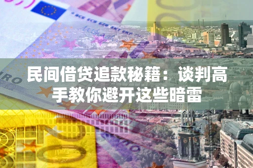 北京民间借贷追款秘籍：谈判高手教你避开这些暗雷