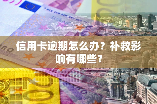 北京信用卡逾期怎么办？补救影响有哪些？