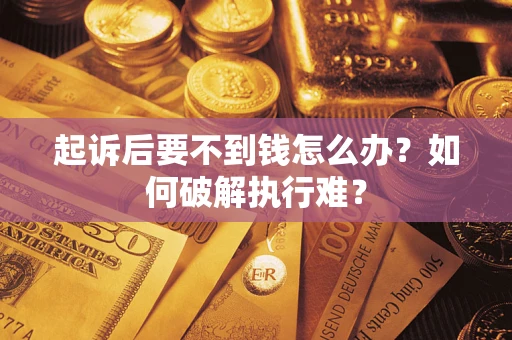 北京起诉后要不到钱怎么办？如何破解执行难？