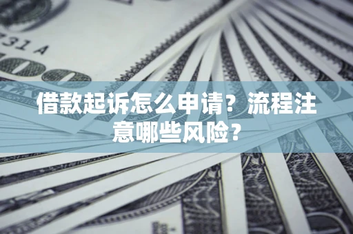 北京借款起诉怎么申请？流程注意哪些风险？