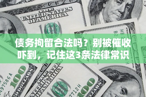 北京债务拘留合法吗?别被催收吓到,记住这3条法律常识 北京债务拘留合法吗?别被催收吓到,记住这3条法律常识