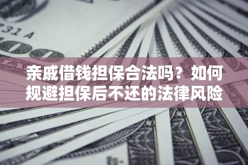 北京亲戚借钱担保合法吗？如何规避担保后不还的法律风险？