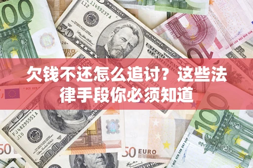 北京欠钱不还怎么追讨？这些法律手段你必须知道