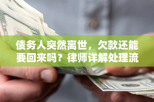 北京债务人突然离世，欠款还能要回来吗？律师详解处理流程