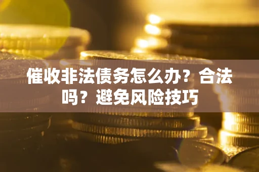 北京催收非法债务怎么办？合法吗？避免风险技巧