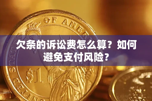 北京欠条的诉讼费怎么算？如何避免支付风险？
