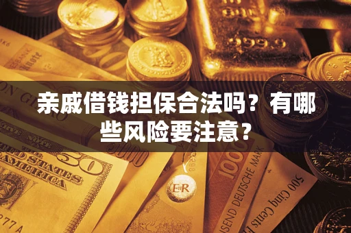 北京亲戚借钱担保合法吗？有哪些风险要注意？