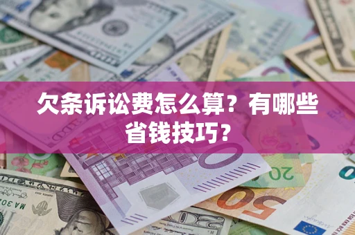 北京欠条诉讼费怎么算？有哪些省钱技巧？