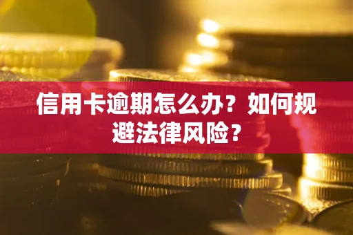北京信用卡逾期怎么办？如何规避法律风险？