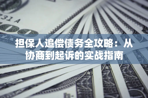 北京担保人追偿债务全攻略：从协商到起诉的实战指南