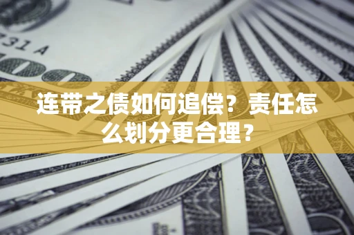 北京连带之债如何追偿？责任怎么划分更合理？