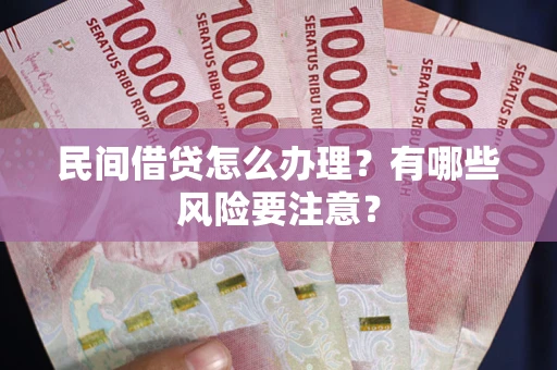 北京民间借贷怎么办理？有哪些风险要注意？