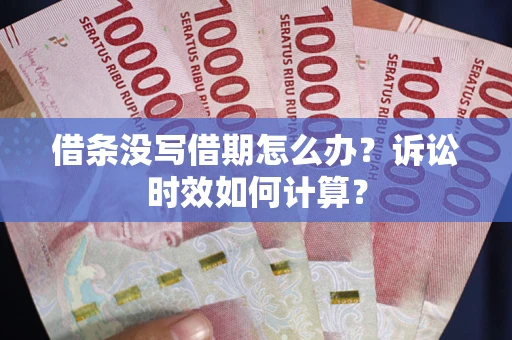 北京借条没写借期怎么办？诉讼时效如何计算？